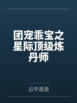 团宠乖宝之星际顶级炼丹师by云中酒酒