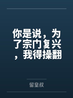 你是说，为了宗门复兴，我得操翻我那绝美艳熟的仙子师傅