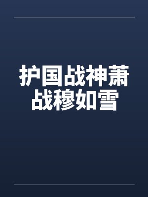 护国战神萧战穆如雪