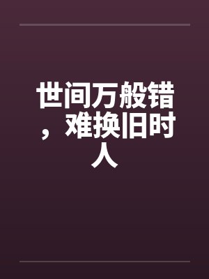 世间万般错，难换旧时人