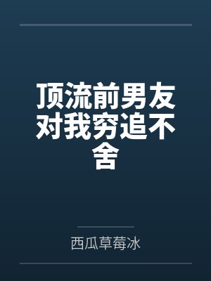 顶流前男友对我穷追不舍
