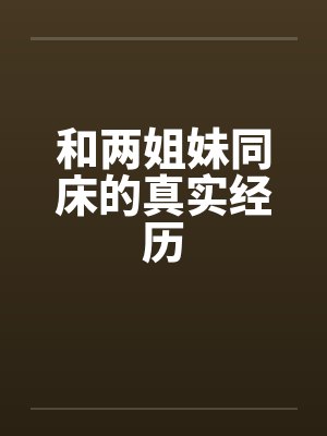 和两姐妹同床的真实经历