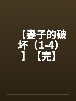 【妻子的破坏（1-4）】【完】