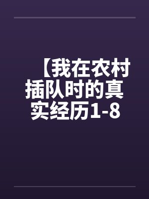 【我在农村插队时的真实经历1-8】【完】