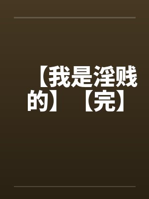 【我是淫贱的】【完】