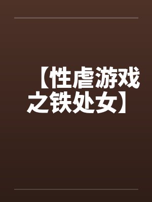 【性虐游戏之铁处女】