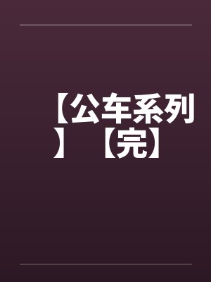 【公车系列】【完】