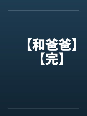 【和爸爸】【完】
