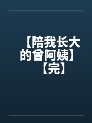 【陪我长大的曾阿姨】【完】