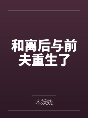 和离后与前夫重生了by木妖娆笔趣阁无弹窗