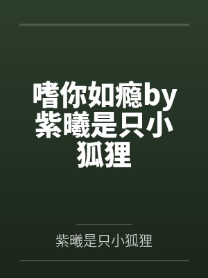嗜你如瘾by紫曦是只小狐狸