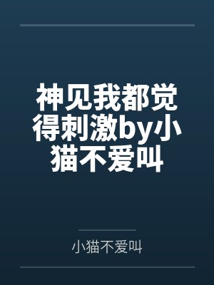 神见我都觉得刺激by小猫不爱叫