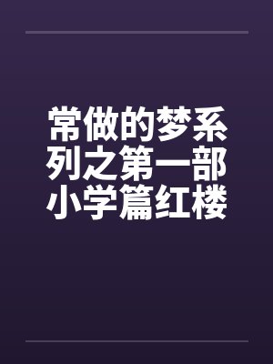 常做的梦系列之第一部小学篇红楼梦