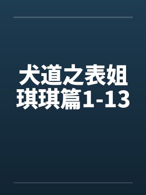 犬道之表姐琪琪篇1-13