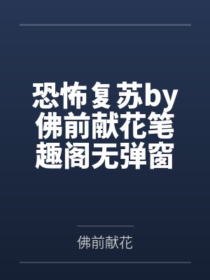 恐怖复苏by佛前献花笔趣阁无弹窗
