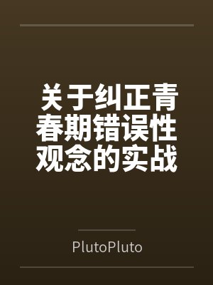 关于纠正青春期错误性观念的实战教育录