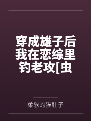 穿成雄子后我在恋综里钓老攻[虫族]